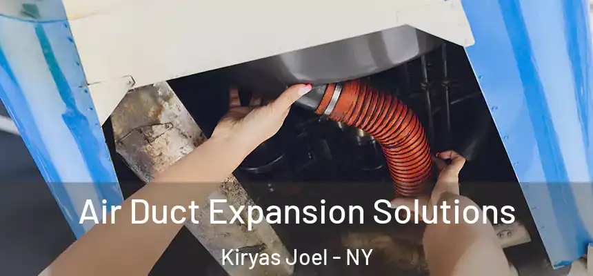  Air Duct Expansion Solutions Kiryas Joel - NY